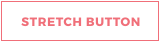 STRETCH BUTTON